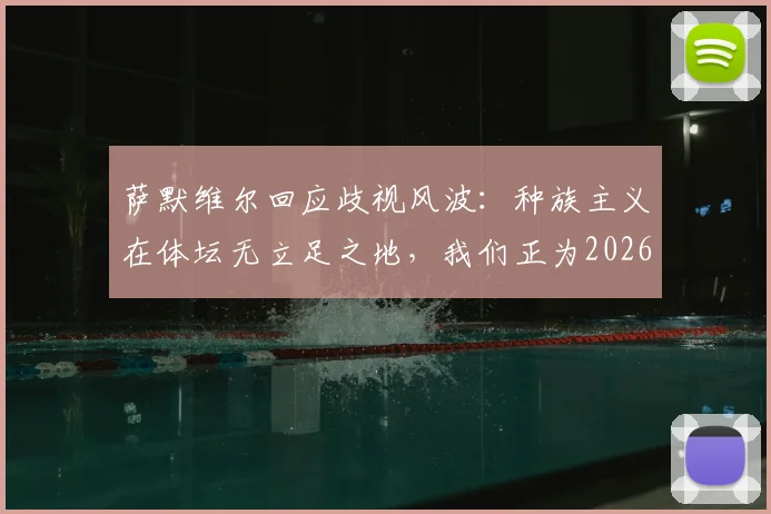 萨默维尔回应歧视风波：种族主义在体坛无立足之地，我们正为2026强势回归制定详细计划