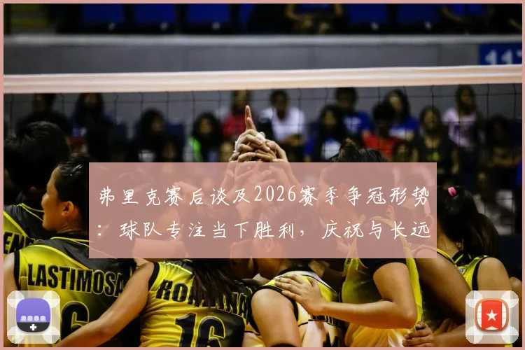 弗里克赛后谈及2026赛季争冠形势:球队专注当下胜利,庆祝与长远目标无关