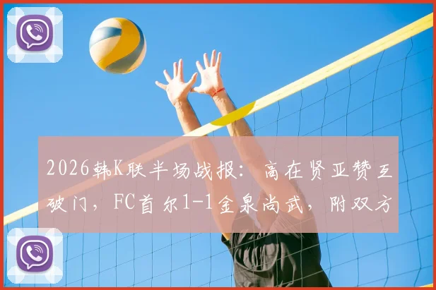 2026韩K联半场战报：高在贤亚赞互破门，FC首尔1-1金泉尚武，附双方交锋历史与球员进球集锦